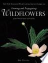 The New England Wild Flower Society Guide to Growing and Propagating Wildflowers of the United States and Canada