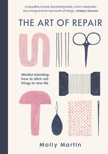 The Art of Repair: Mindful mending: how to stitch old things to new life