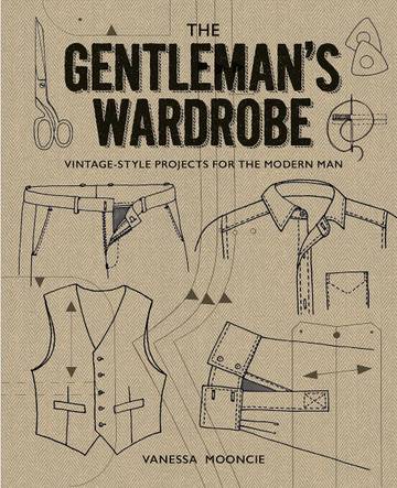 The Gentleman's Wardrobe: Vintage-Style Projects to Make for the Modern Man