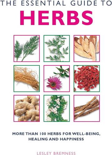 The Essential Guide to Herbs: More than 100 Herbs for Well-being, Healing and Happiness