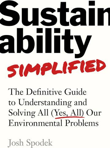 Sustainability Simplified: The Definitive Guide to Understanding and Solving All (Yes, All) Our Environmental Problems