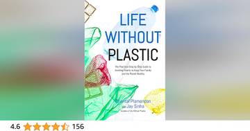 Life Without Plastic: The Practical Step-by-Step Guide to Avoiding Plastic to Keep Your Family and the Planet Healthy