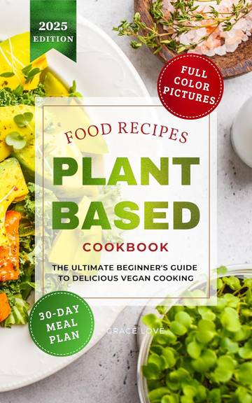Plant-Based Cooking: The Ultimate Plant-Based Guide for Beginners and Vegan Lovers